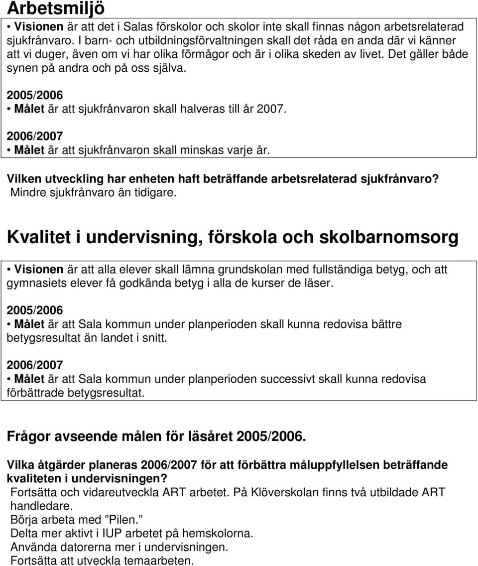 Målet är att sjukfrånvaron skall halveras till år 2007. 2006/2007 Målet är att sjukfrånvaron skall minskas varje år. Vilken utveckling har enheten haft beträffande arbetsrelaterad sjukfrånvaro?