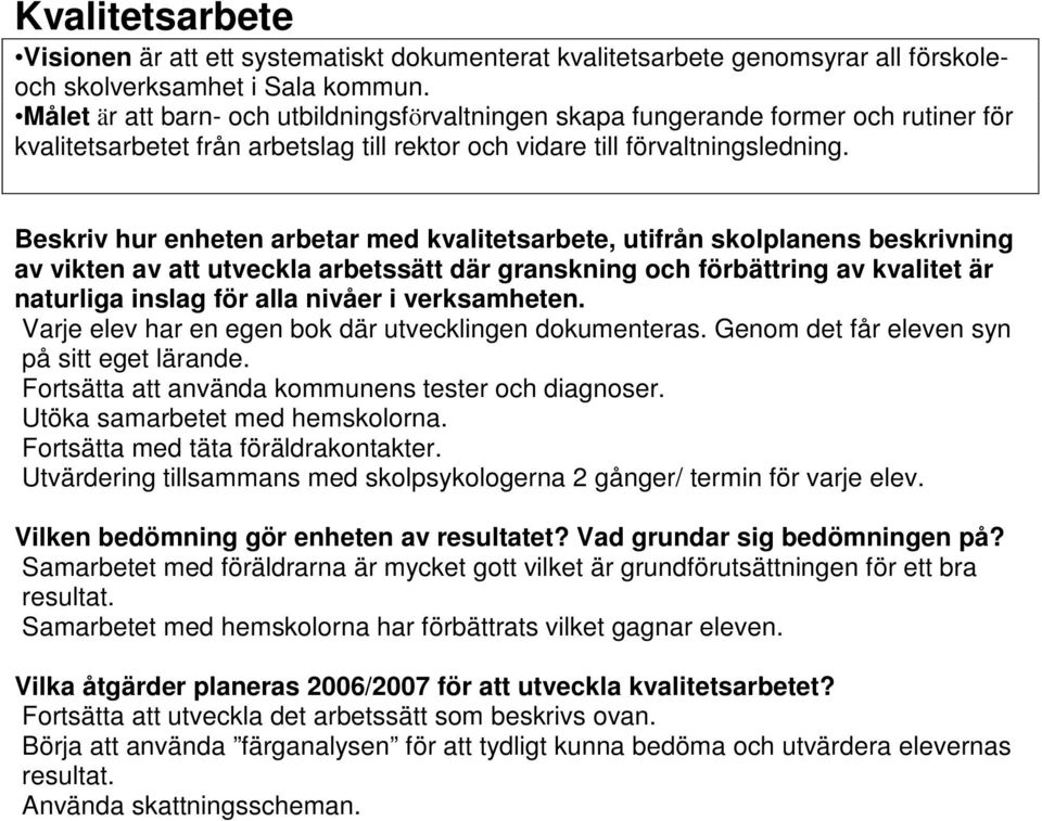 Beskriv hur enheten arbetar med kvalitetsarbete, utifrån skolplanens beskrivning av vikten av att utveckla arbetssätt där granskning och förbättring av kvalitet är naturliga inslag för alla nivåer i