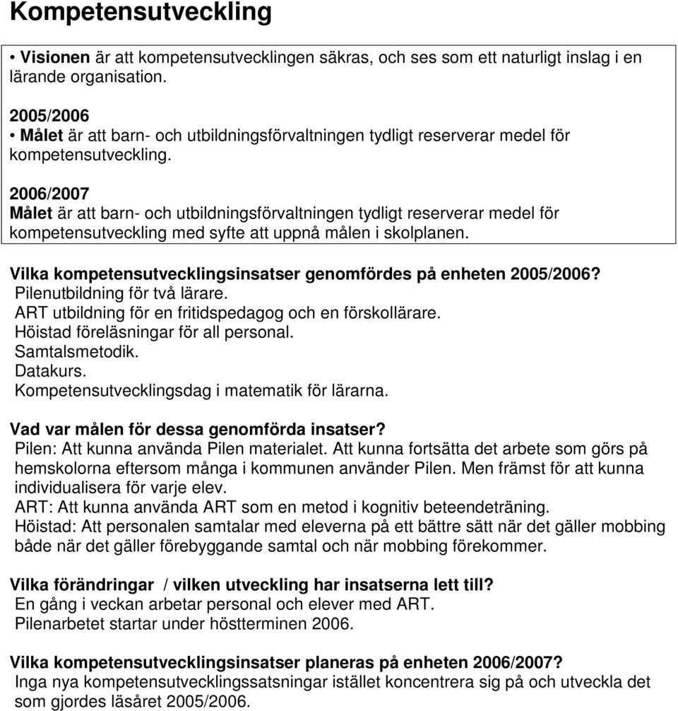 2006/2007 Målet är att barn- och utbildningsförvaltningen tydligt reserverar medel för kompetensutveckling med syfte att uppnå målen i skolplanen.