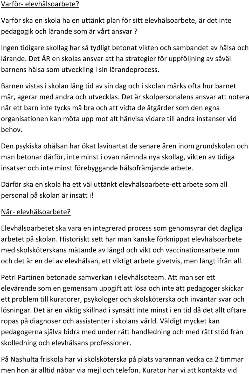 Det ÄR en skolas ansvar att ha strategier för uppföljning av såväl barnens hälsa som utveckling i sin lärandeprocess.