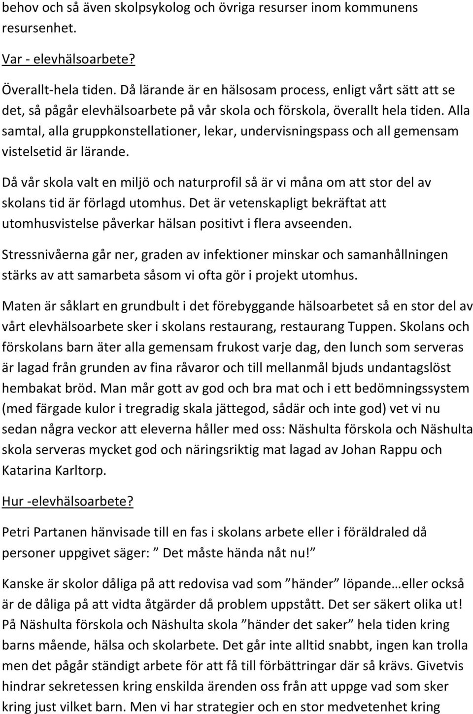 Alla samtal, alla gruppkonstellationer, lekar, undervisningspass och all gemensam vistelsetid är lärande.