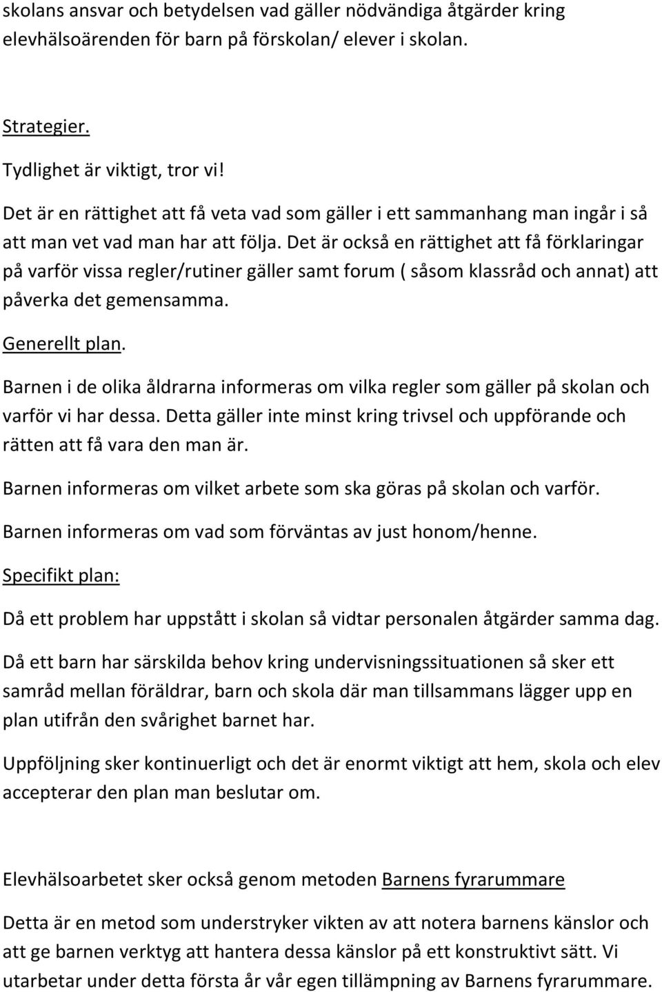 Det är också en rättighet att få förklaringar på varför vissa regler/rutiner gäller samt forum ( såsom klassråd och annat) att påverka det gemensamma. Generellt plan.