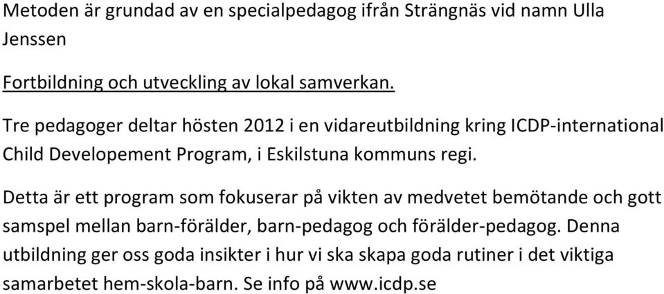 Detta är ett program som fokuserar på vikten av medvetet bemötande och gott samspel mellan barn-förälder, barn-pedagog och