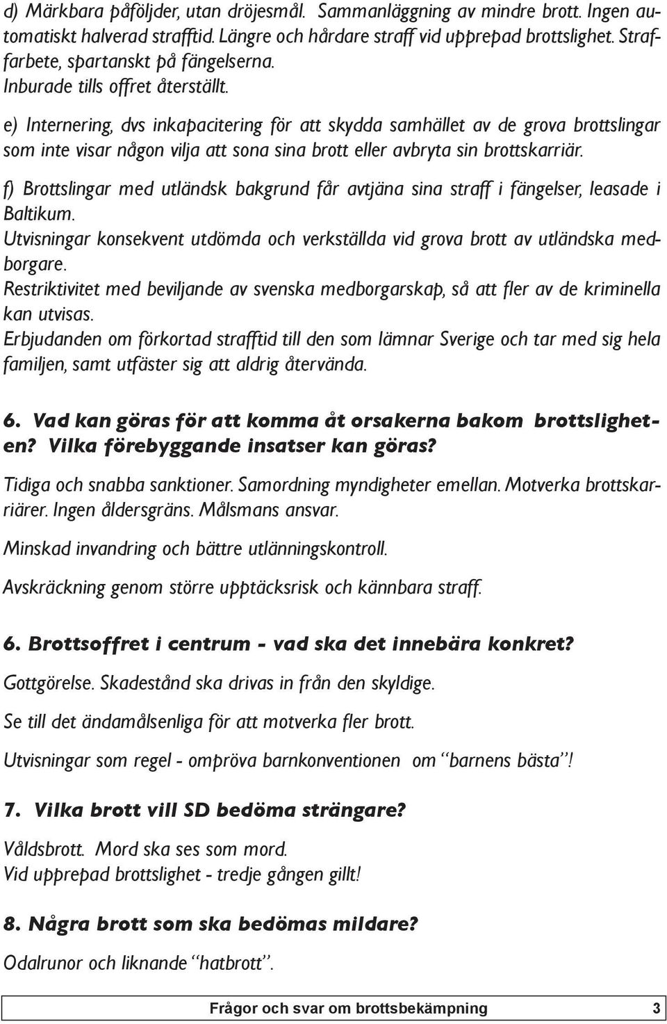 e) Internering, dvs inkapacitering för att skydda samhället av de grova brottslingar som inte visar någon vilja att sona sina brott eller avbryta sin brottskarriär.