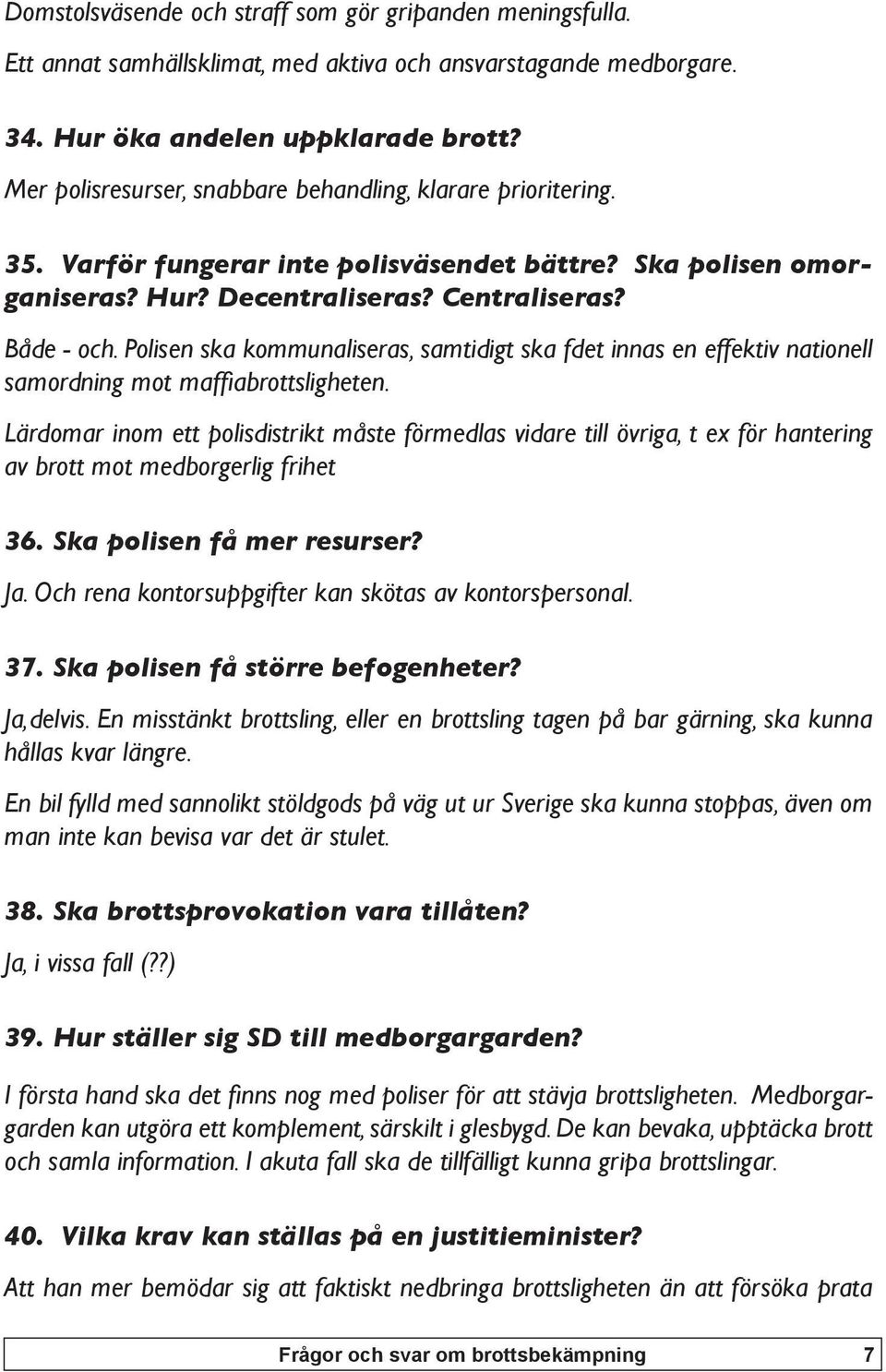 Polisen ska kommunaliseras, samtidigt ska fdet innas en effektiv nationell samordning mot maffiabrottsligheten.