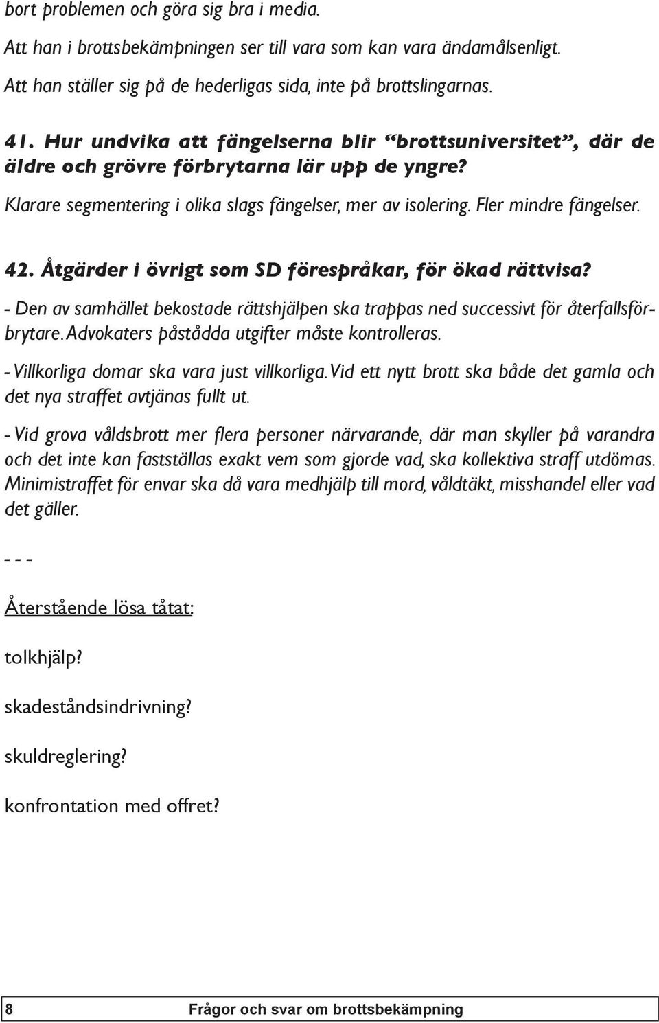 Åtgärder i övrigt som SD förespråkar, för ökad rättvisa? - Den av samhället bekostade rättshjälpen ska trappas ned successivt för återfallsförbrytare. Advokaters påstådda utgifter måste kontrolleras.