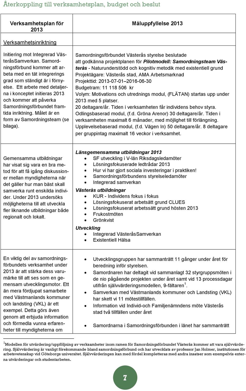 Ett arbete med detaljerna i konceptet initieras 013 och kommer att påverka Samordningsförbundet framtida inriktning. Målet är en form av Samordningsteam (se bilaga).