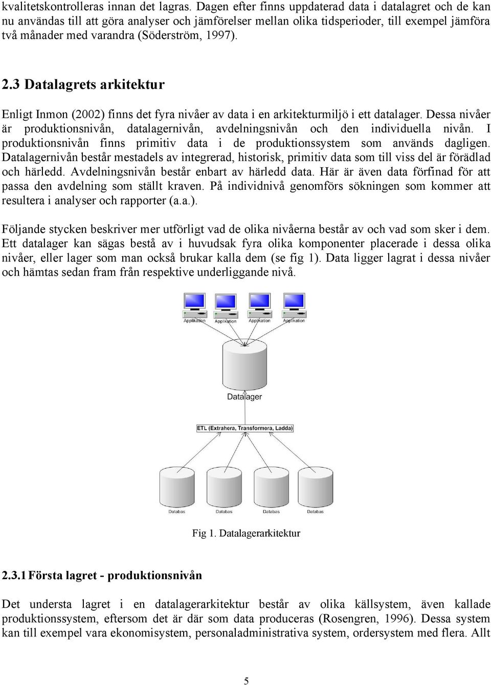 1997). 2.3 Datalagrets arkitektur Enligt Inmon (2002) finns det fyra nivåer av data i en arkitekturmiljö i ett datalager.