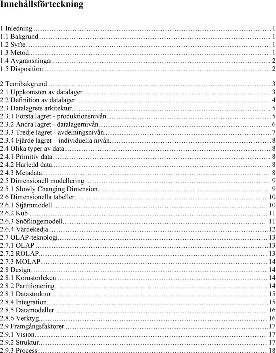 ..8 2.4 Olika typer av data...8 2.4.1 Primitiv data... 8 2.4.2 Härledd data...8 2.4.3 Metadata... 8 2.5 Dimensionell modellering... 9 2.5.1 Slowly Changing Dimension...9 2.6 Dimensionella tabeller.