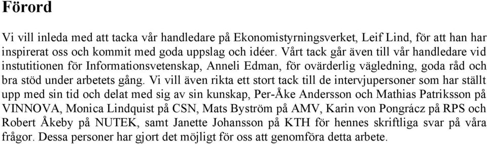 Vi vill även rikta ett stort tack till de intervjupersoner som har ställt upp med sin tid och delat med sig av sin kunskap, Per-Åke Andersson och Mathias Patriksson på VINNOVA, Monica