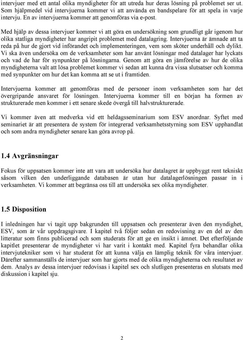 Med hjälp av dessa intervjuer kommer vi att göra en undersökning som grundligt går igenom hur olika statliga myndigheter har angripit problemet med datalagring.