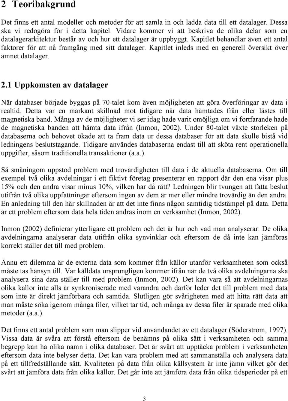 Kapitlet inleds med en generell översikt över ämnet datalager. 2.1 Uppkomsten av datalager När databaser började byggas på 70-talet kom även möjligheten att göra överföringar av data i realtid.