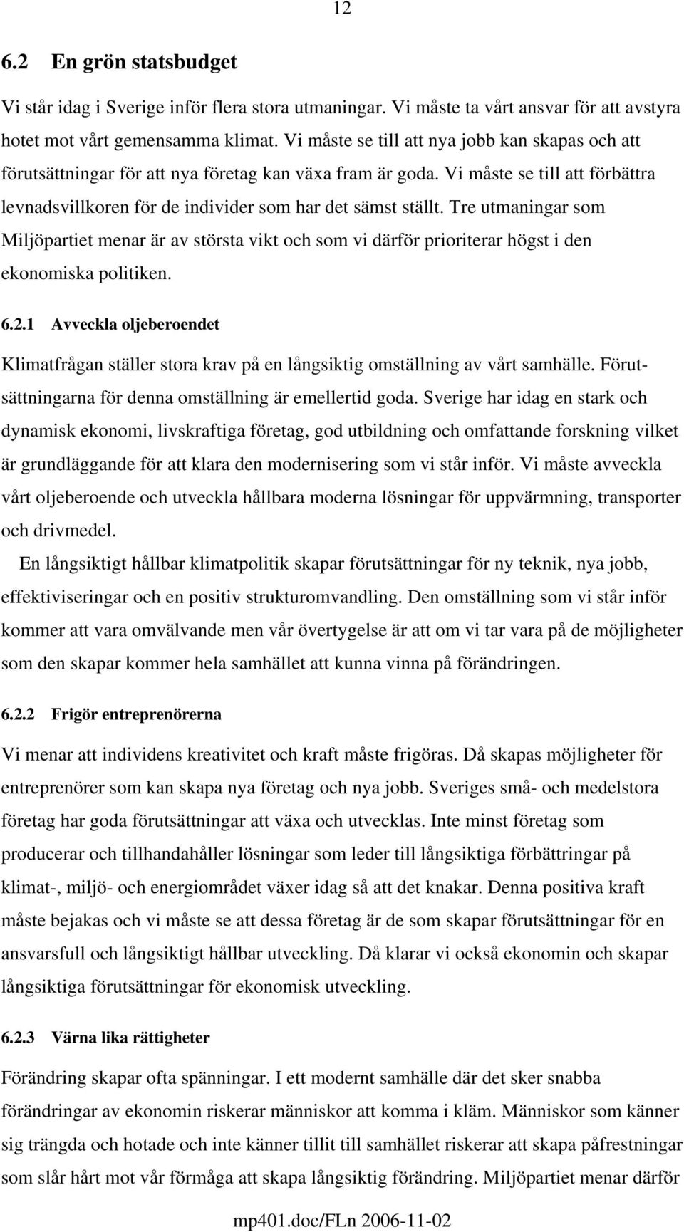 Tre utmaningar som Miljöpartiet menar är av största vikt och som vi därför prioriterar högst i den ekonomiska politiken. 6.2.