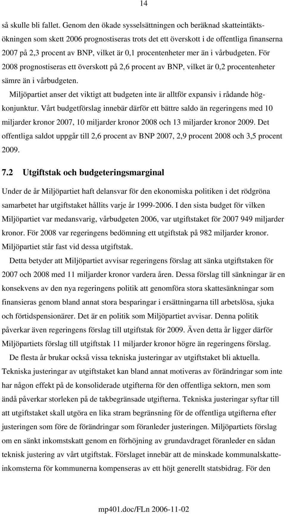 procentenheter mer än i vårbudgeten. För 2008 prognostiseras ett överskott på 2,6 procent av BNP, vilket är 0,2 procentenheter sämre än i vårbudgeten.