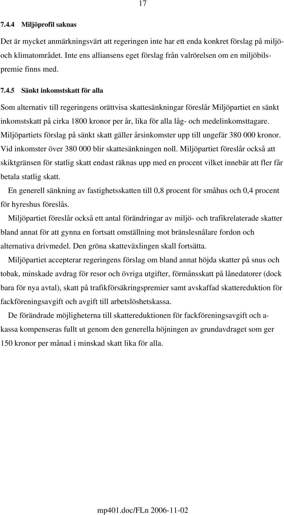 5 Sänkt inkomstskatt för alla Som alternativ till regeringens orättvisa skattesänkningar föreslår Miljöpartiet en sänkt inkomstskatt på cirka 1800 kronor per år, lika för alla låg- och