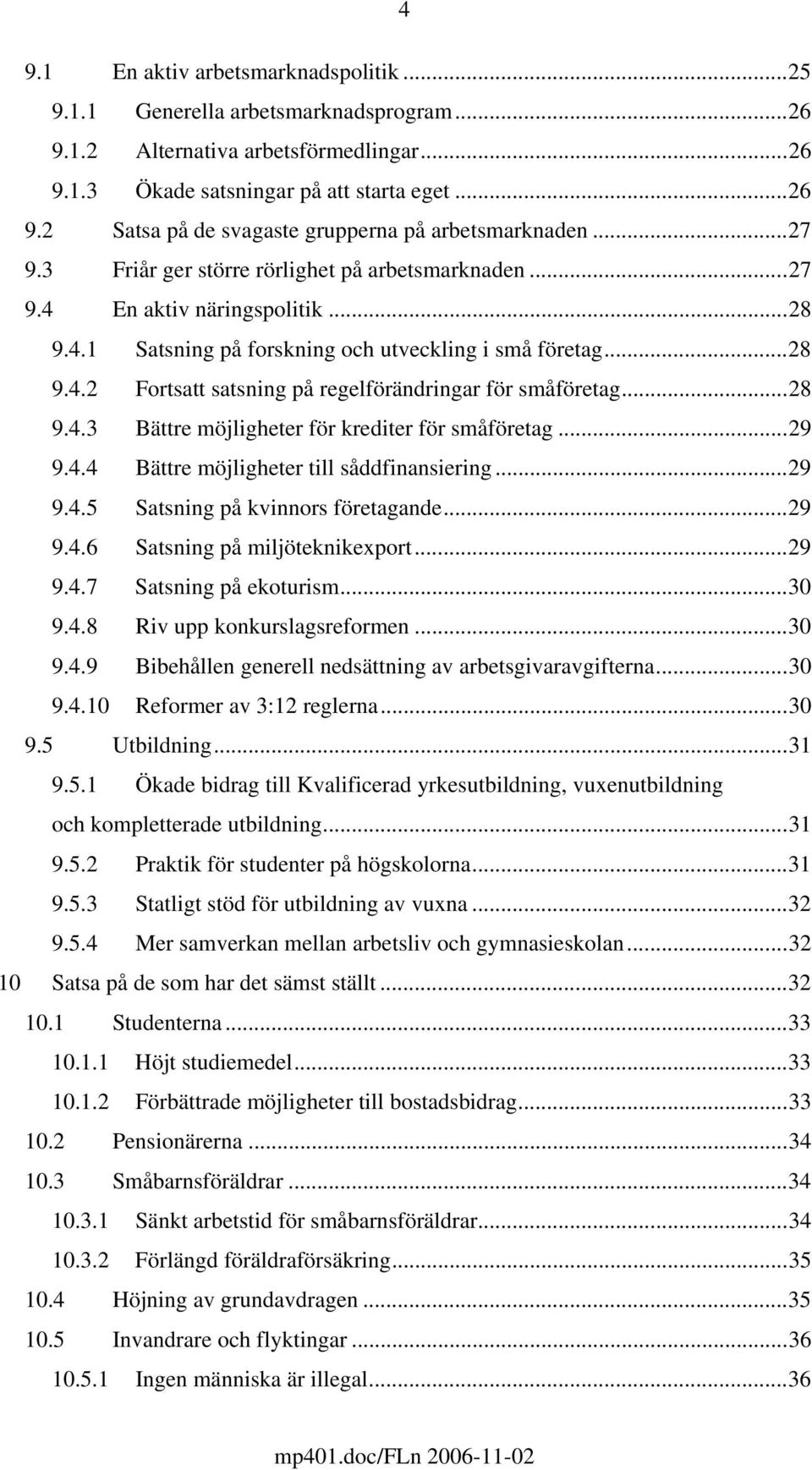 ..28 9.4.3 Bättre möjligheter för krediter för småföretag...29 9.4.4 Bättre möjligheter till såddfinansiering...29 9.4.5 Satsning på kvinnors företagande...29 9.4.6 Satsning på miljöteknikexport...29 9.4.7 Satsning på ekoturism.