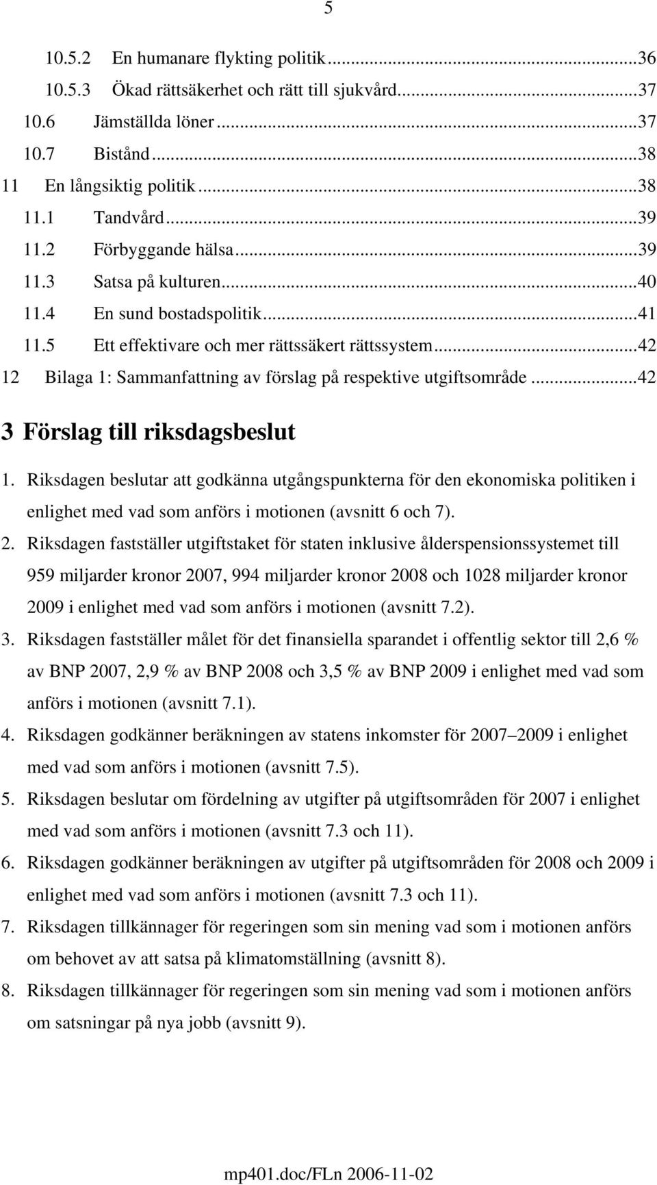 ..42 12 Bilaga 1: Sammanfattning av förslag på respektive utgiftsområde...42 3 Förslag till riksdagsbeslut 1.