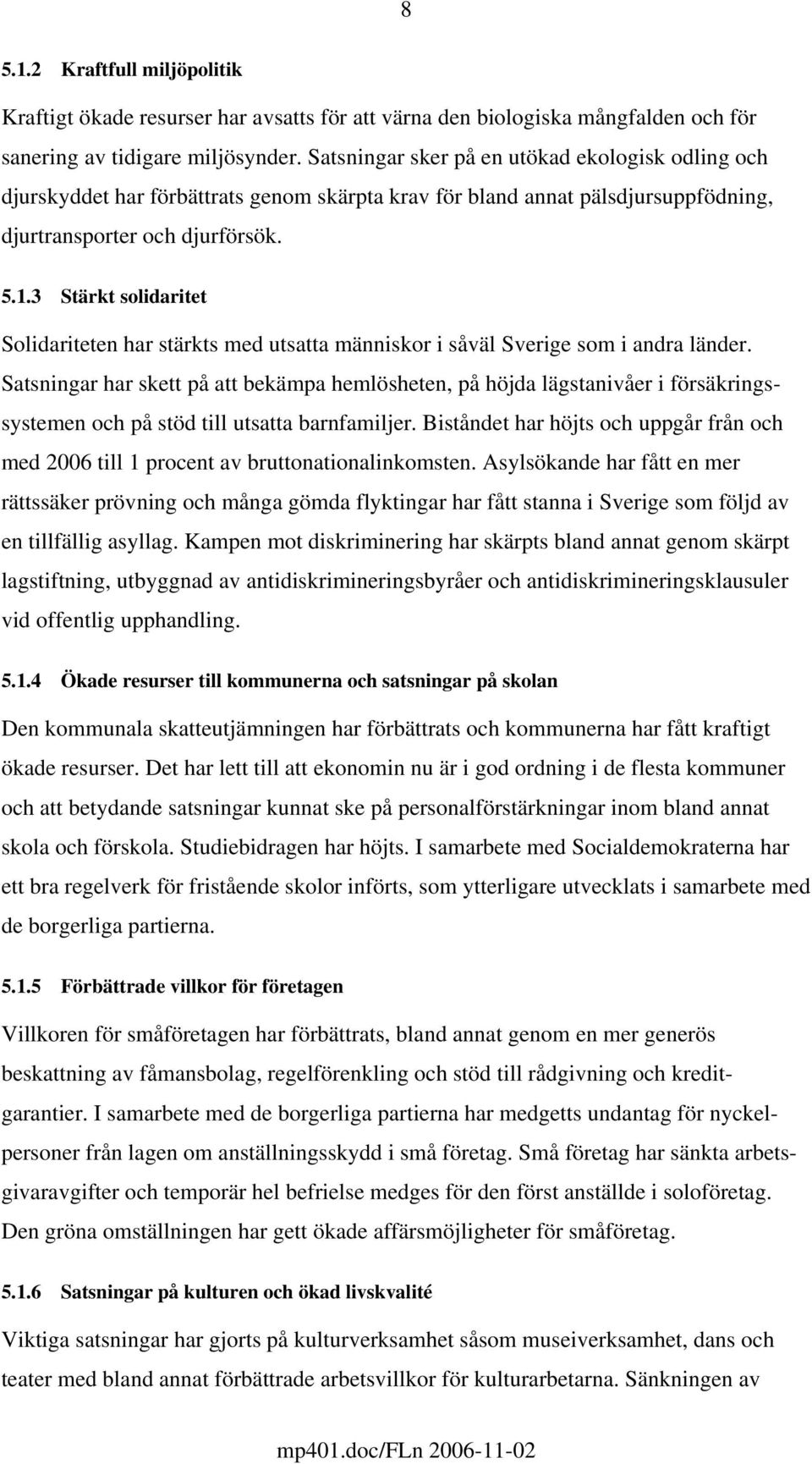 3 Stärkt solidaritet Solidariteten har stärkts med utsatta människor i såväl Sverige som i andra länder.