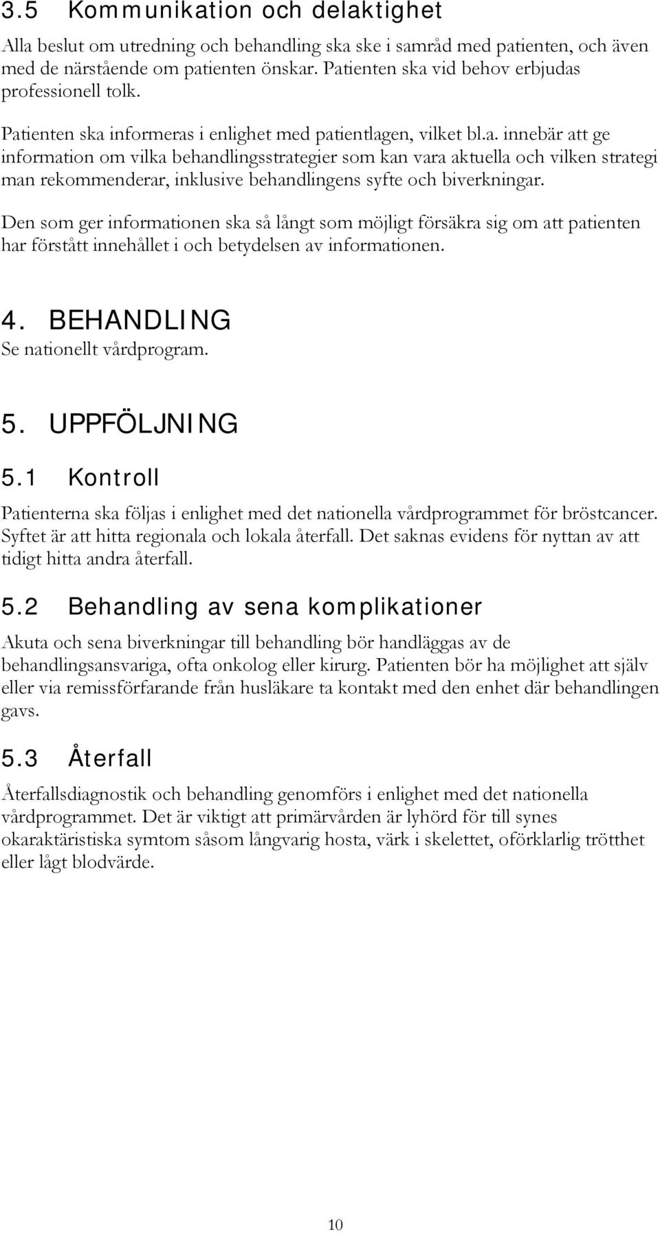 Den som ger informationen ska så långt som möjligt försäkra sig om att patienten har förstått innehållet i och betydelsen av informationen. 4. BEHANDLING Se nationellt vårdprogram. 5. UPPFÖLJNING 5.