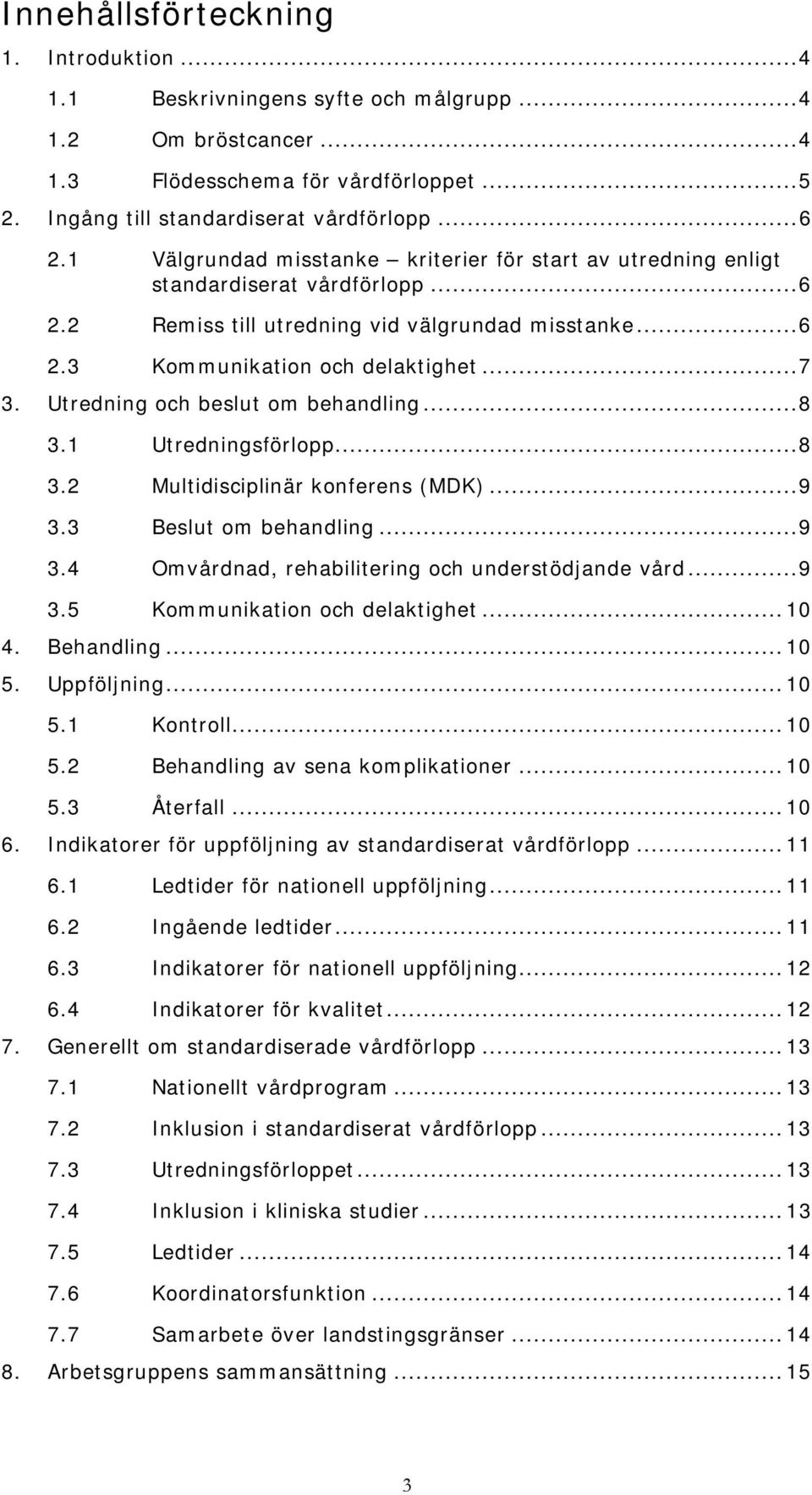 Utredning och beslut om behandling... 8 3.1 Utredningsförlopp... 8 3.2 Multidisciplinär konferens (MDK)... 9 3.3 Beslut om behandling... 9 3.4 Omvårdnad, rehabilitering och understödjande vård... 9 3.5 Kommunikation och delaktighet.