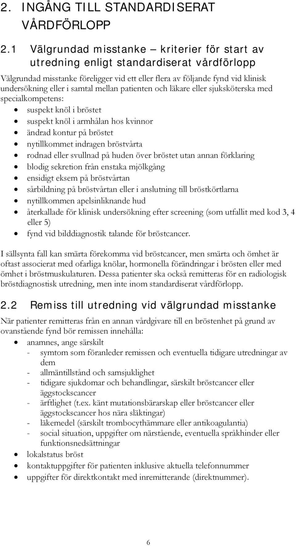 mellan patienten och läkare eller sjuksköterska med specialkompetens: suspekt knöl i bröstet suspekt knöl i armhålan hos kvinnor ändrad kontur på bröstet nytillkommet indragen bröstvårta rodnad eller