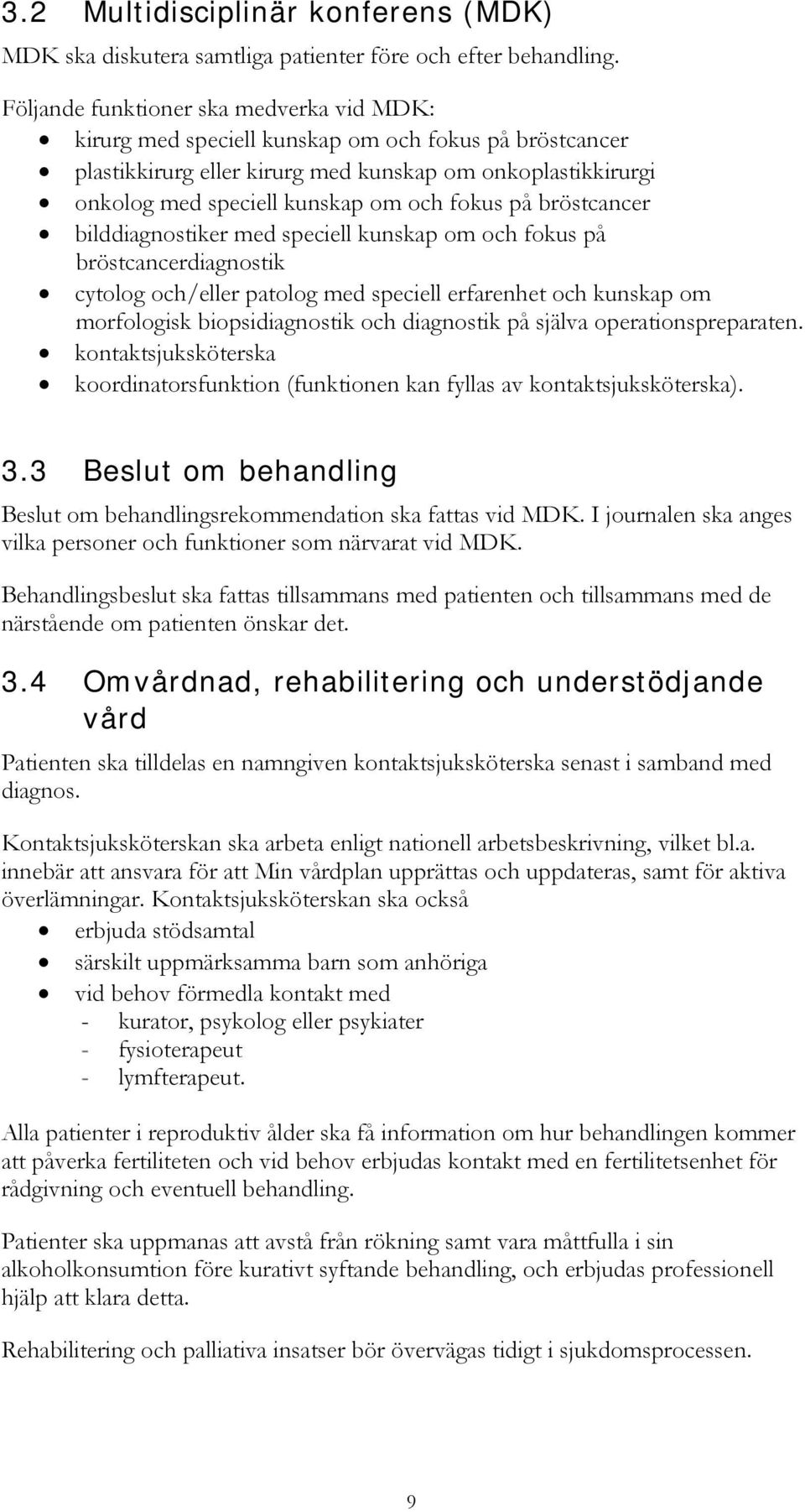 fokus på bröstcancer bilddiagnostiker med speciell kunskap om och fokus på bröstcancerdiagnostik cytolog och/eller patolog med speciell erfarenhet och kunskap om morfologisk biopsidiagnostik och