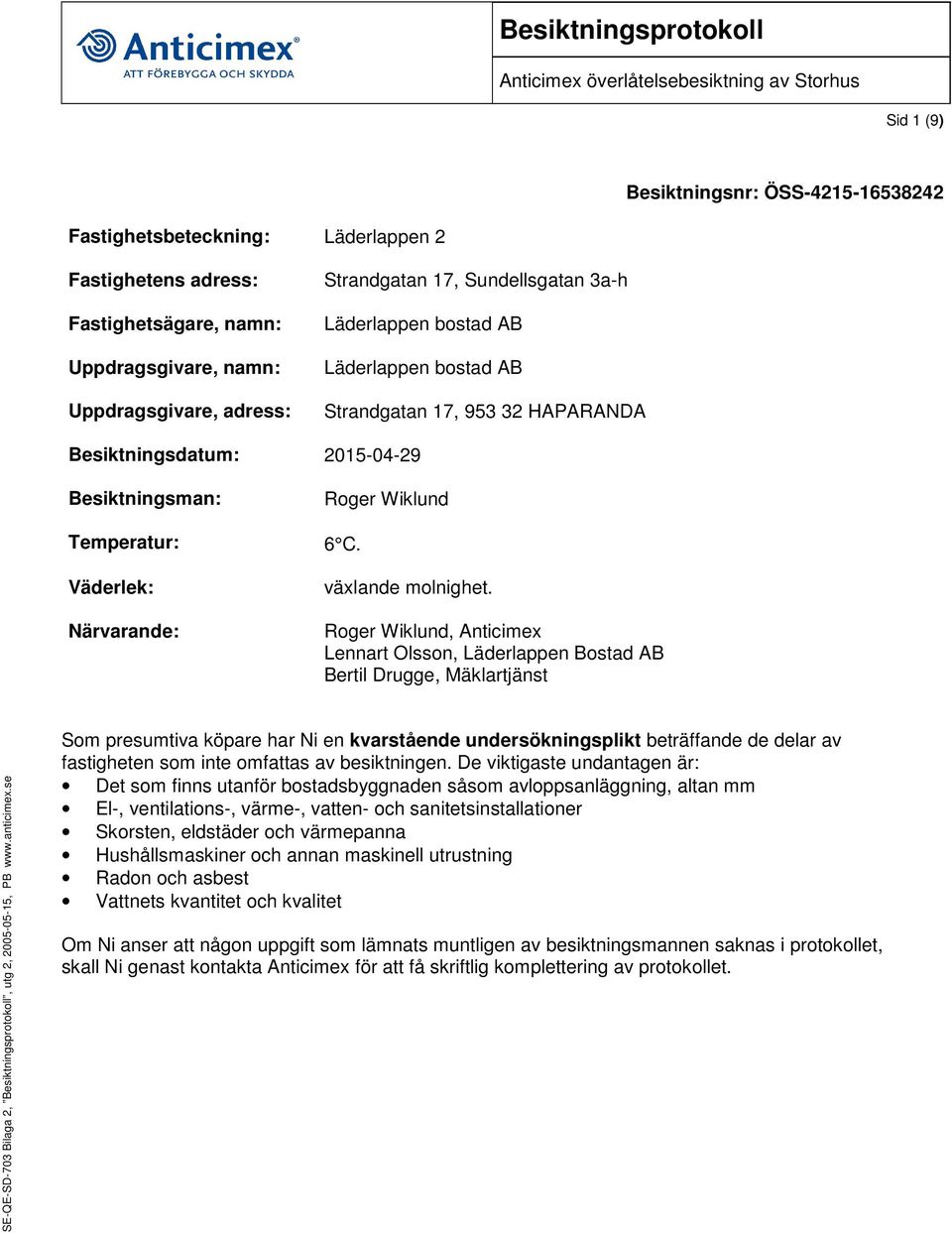 Roger Wiklund, Anticimex Lennart Olsson, Läderlappen Bostad AB Bertil Drugge, Mäklartjänst SE-QE-SD-703 Bilaga 2, Besiktningsprotokoll, utg 2, 2005-05-15, PB www.anticimex.