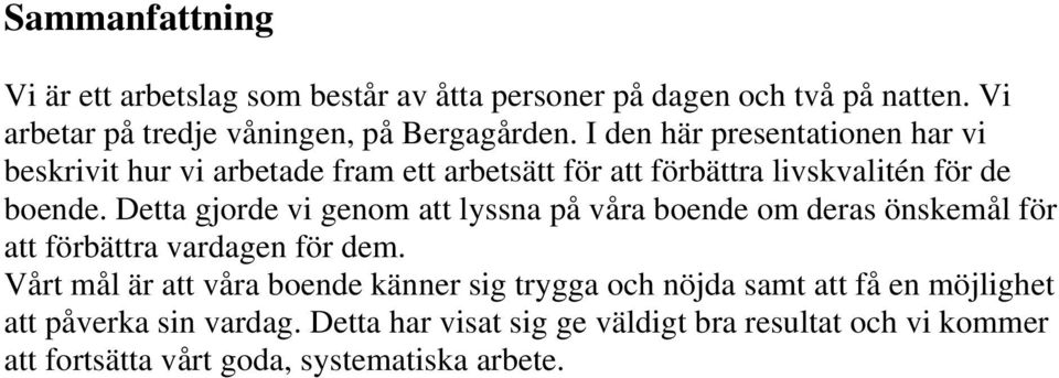 Detta gjorde vi genom att lyssna på våra boende om deras önskemål för att förbättra vardagen för dem.