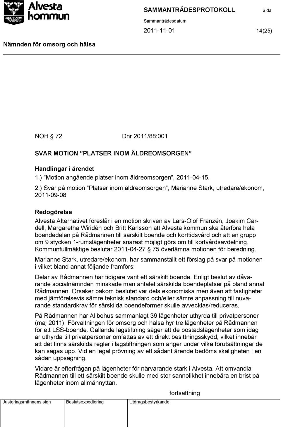 till särskilt boende och korttidsvård och att en grupp om 9 stycken 1-rumslägenheter snarast möjligt görs om till kortvårdsavdelning.