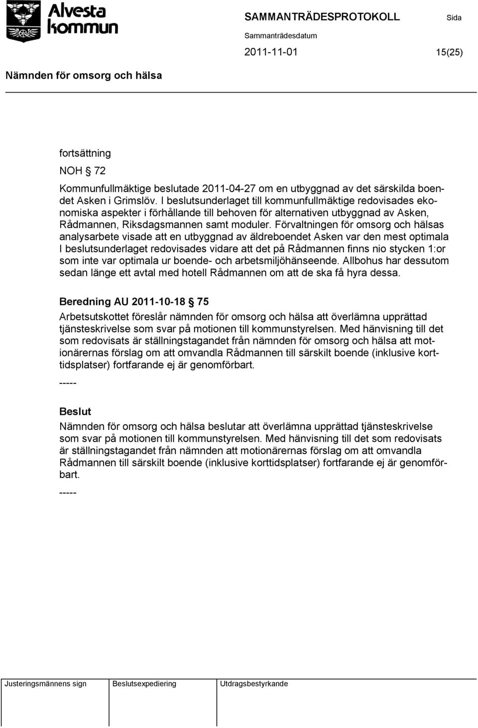 Förvaltningen för omsorg och hälsas analysarbete visade att en utbyggnad av äldreboendet Asken var den mest optimala I beslutsunderlaget redovisades vidare att det på Rådmannen finns nio stycken 1:or