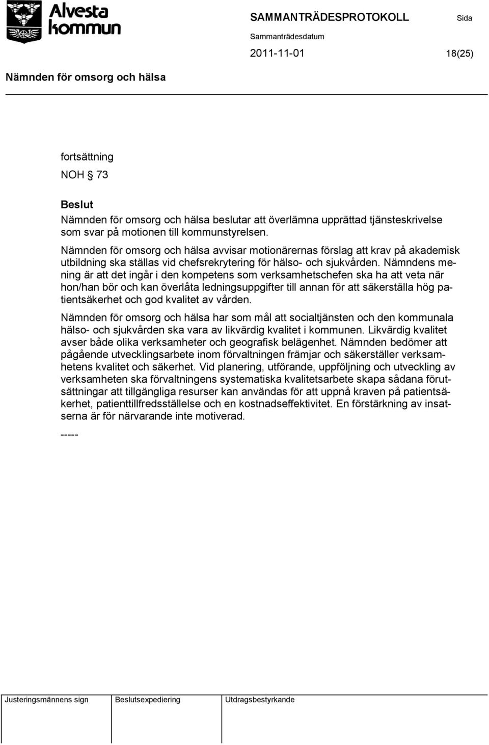 Nämndens mening är att det ingår i den kompetens som verksamhetschefen ska ha att veta när hon/han bör och kan överlåta ledningsuppgifter till annan för att säkerställa hög patientsäkerhet och god