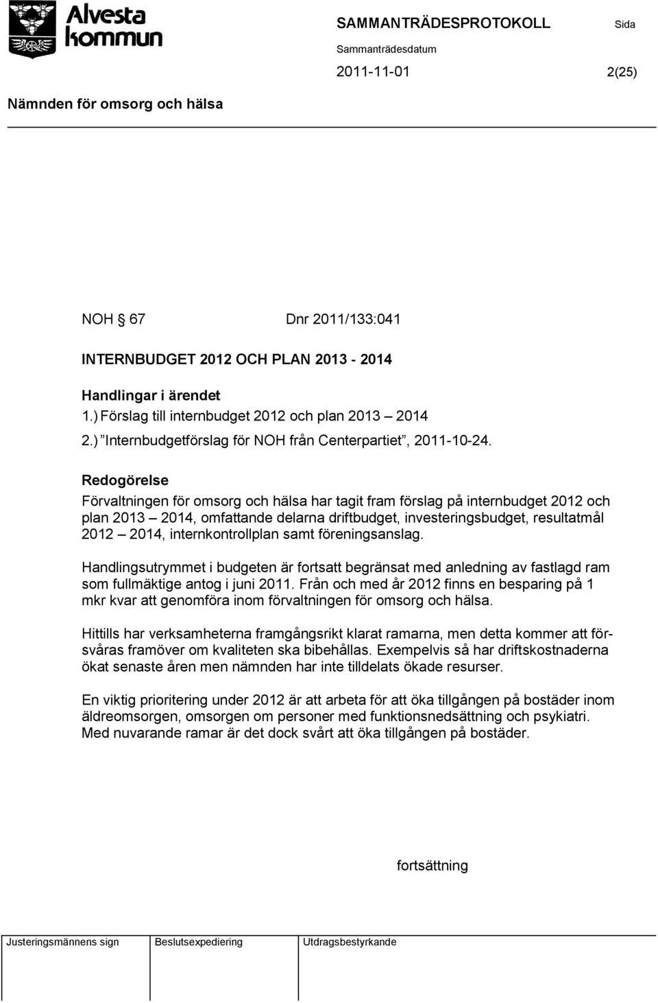 Redogörelse Förvaltningen för omsorg och hälsa har tagit fram förslag på internbudget 2012 och plan 2013 2014, omfattande delarna driftbudget, investeringsbudget, resultatmål 2012 2014,