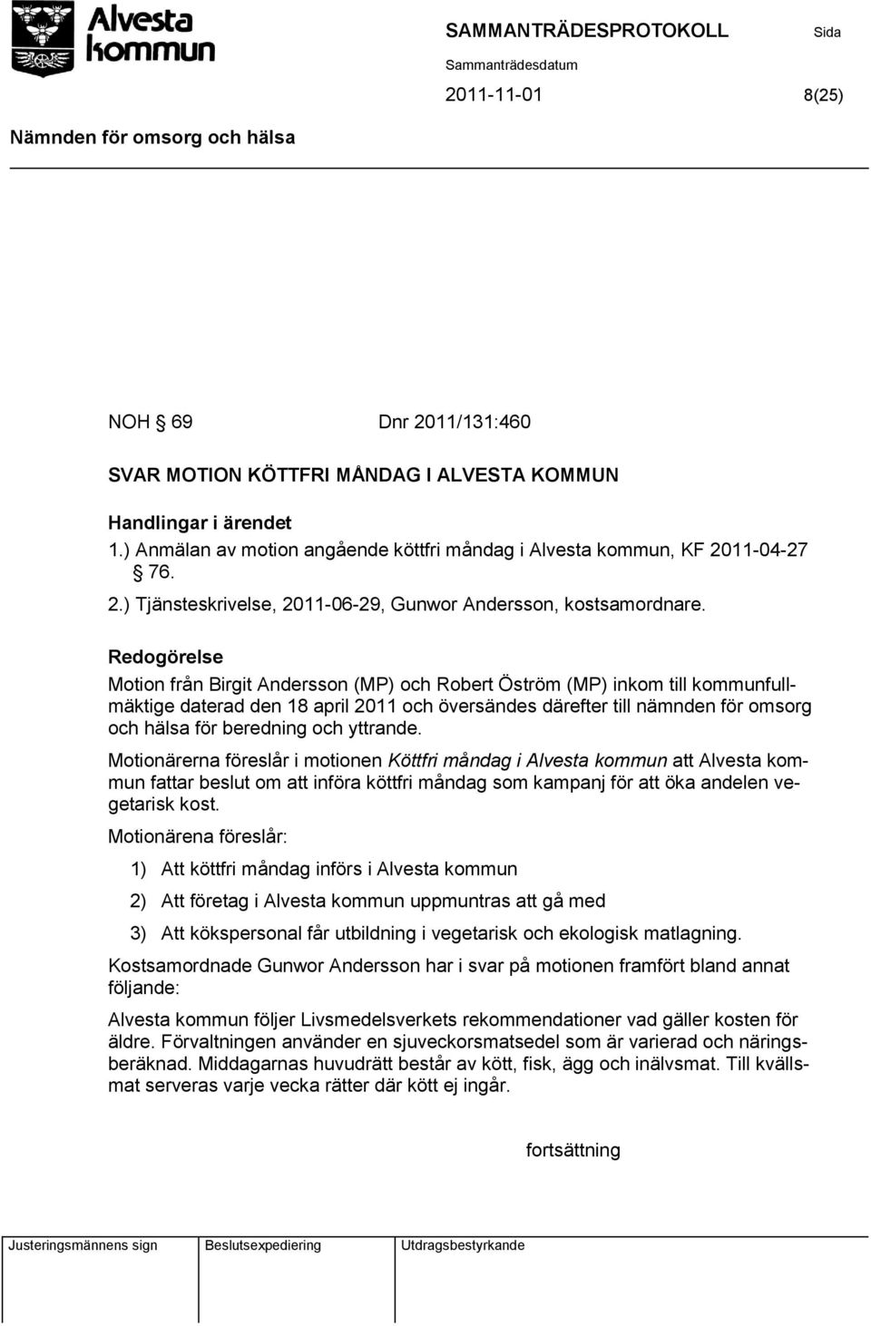 yttrande. Motionärerna föreslår i motionen Köttfri måndag i Alvesta kommun att Alvesta kommun fattar beslut om att införa köttfri måndag som kampanj för att öka andelen vegetarisk kost.