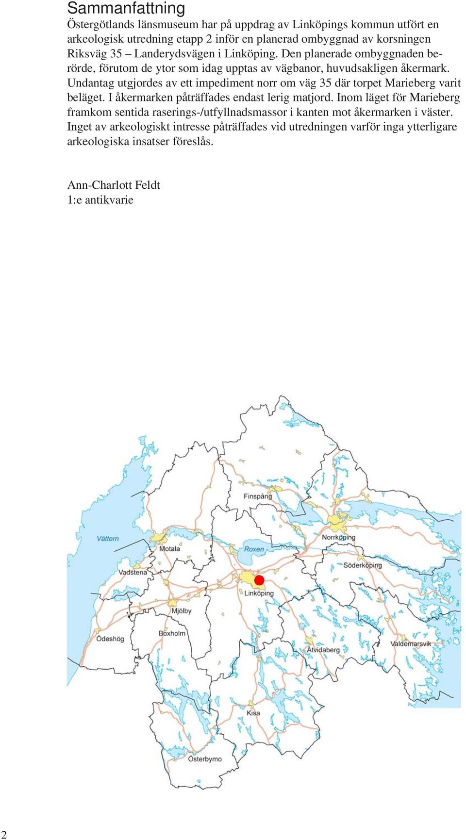 Undantag utgjordes av ett impediment norr om väg 35 där torpet Marieberg varit beläget. I åkermarken påträffades endast lerig matjord.