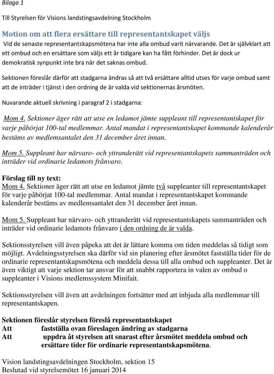 Sektionen föreslår därför att stadgarna ändras så att två ersättare alltid utses för varje ombud samt att de inträder i tjänst i den ordning de är valda vid sektionernas årsmöten.