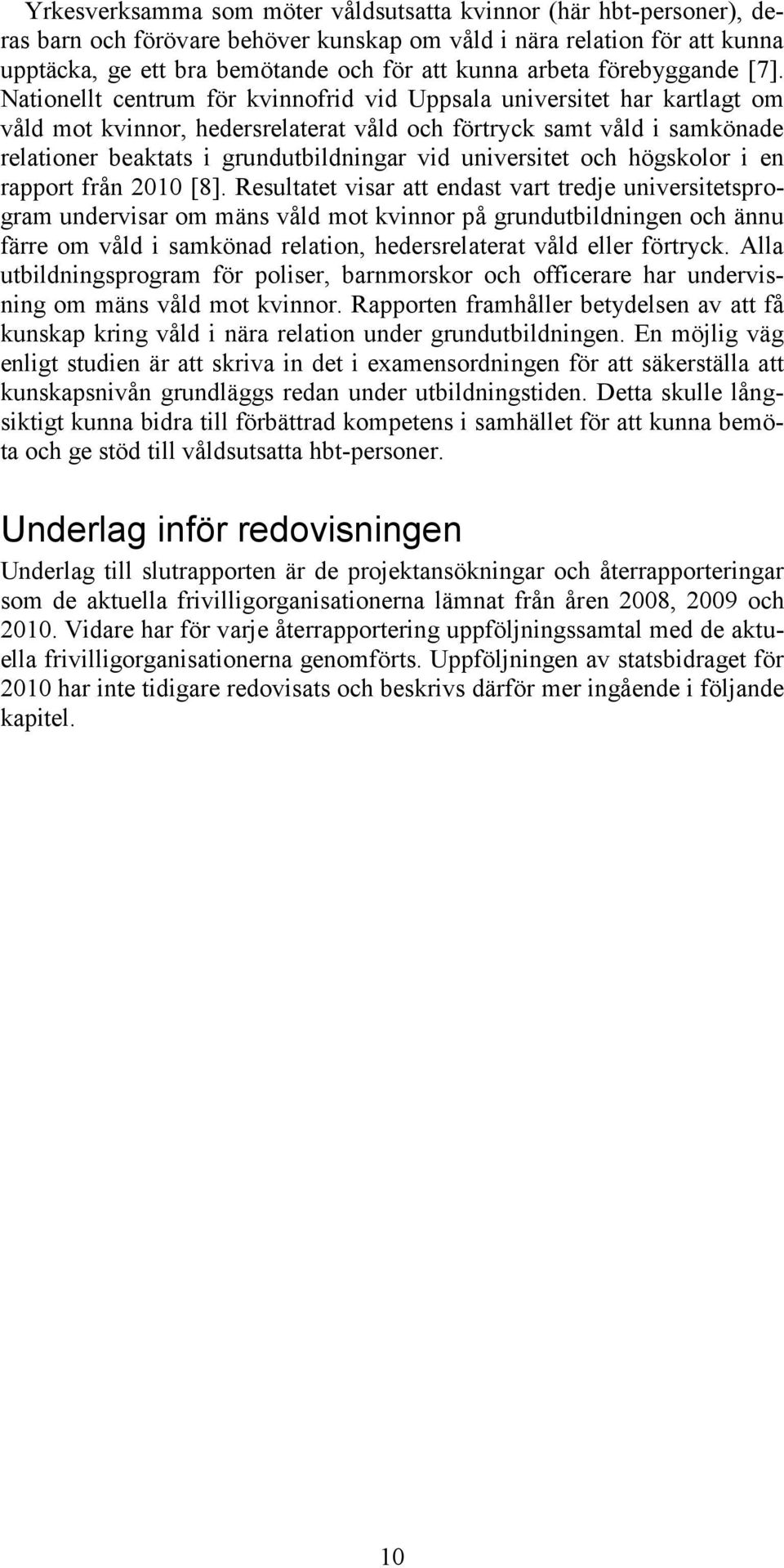 Nationellt centrum för kvinnofrid vid Uppsala universitet har kartlagt om våld mot kvinnor, hedersrelaterat våld och förtryck samt våld i samkönade relationer beaktats i grundutbildningar vid