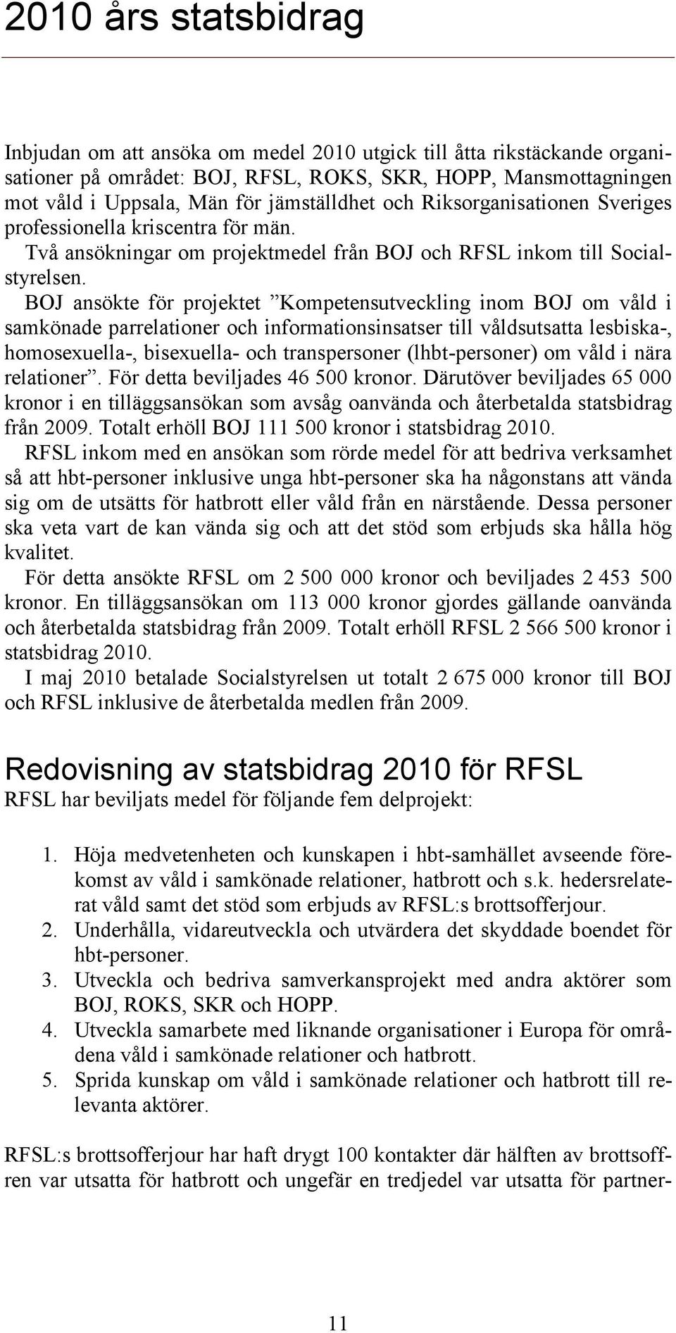 BOJ ansökte för projektet Kompetensutveckling inom BOJ om våld i samkönade parrelationer och informationsinsatser till våldsutsatta lesbiska-, homosexuella-, bisexuella- och transpersoner