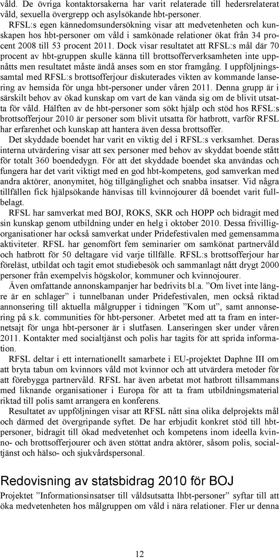 Dock visar resultatet att RFSL:s mål där 70 procent av hbt-gruppen skulle känna till brottsofferverksamheten inte uppnåtts men resultatet måste ändå anses som en stor framgång.