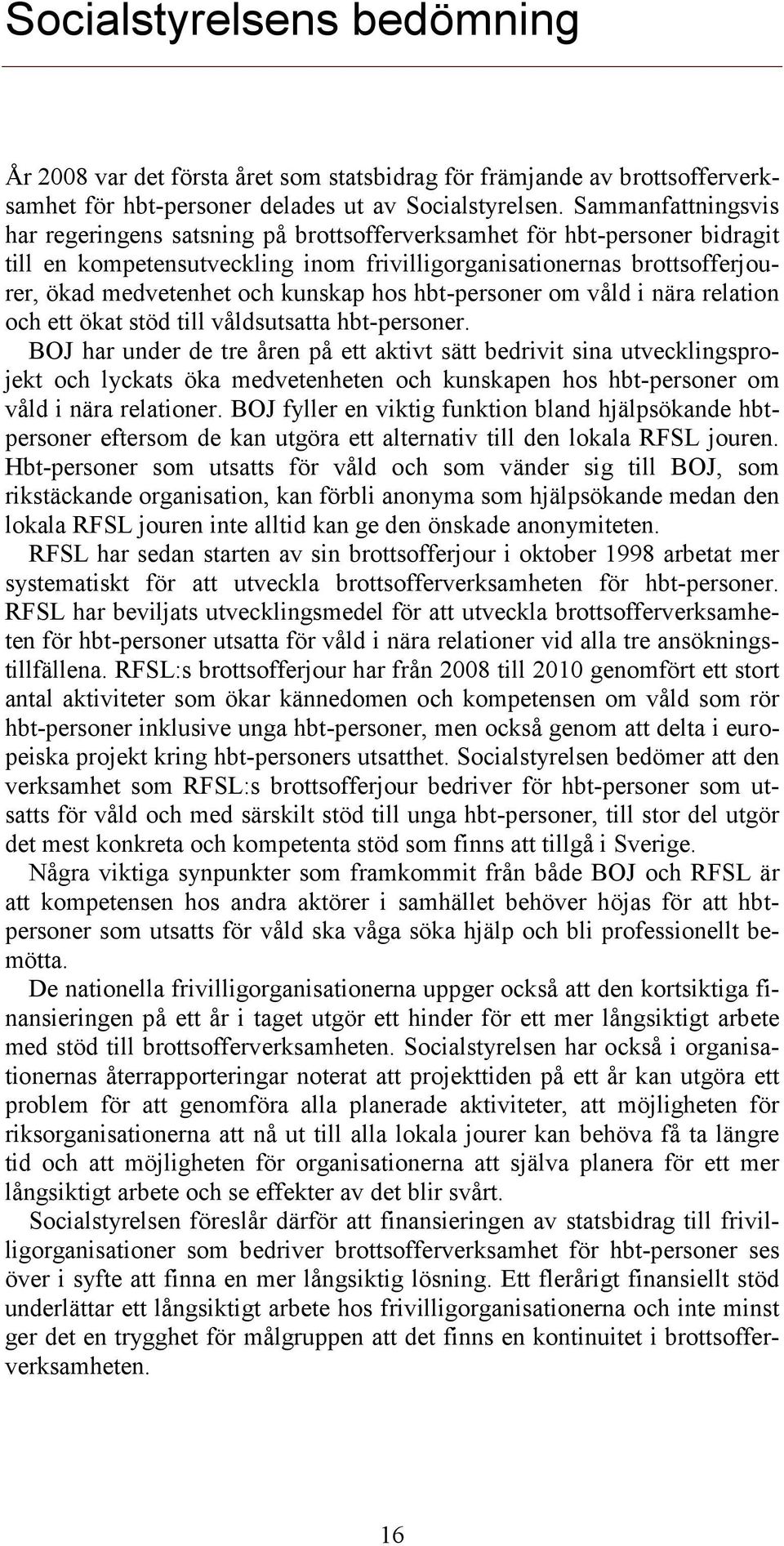 kunskap hos hbt-personer om våld i nära relation och ett ökat stöd till våldsutsatta hbt-personer.