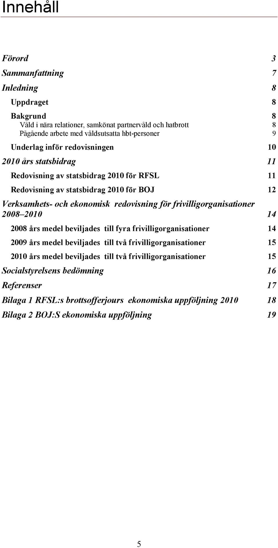 för frivilligorganisationer 2008 2010 14 2008 års medel beviljades till fyra frivilligorganisationer 14 2009 års medel beviljades till två frivilligorganisationer 15 2010 års medel