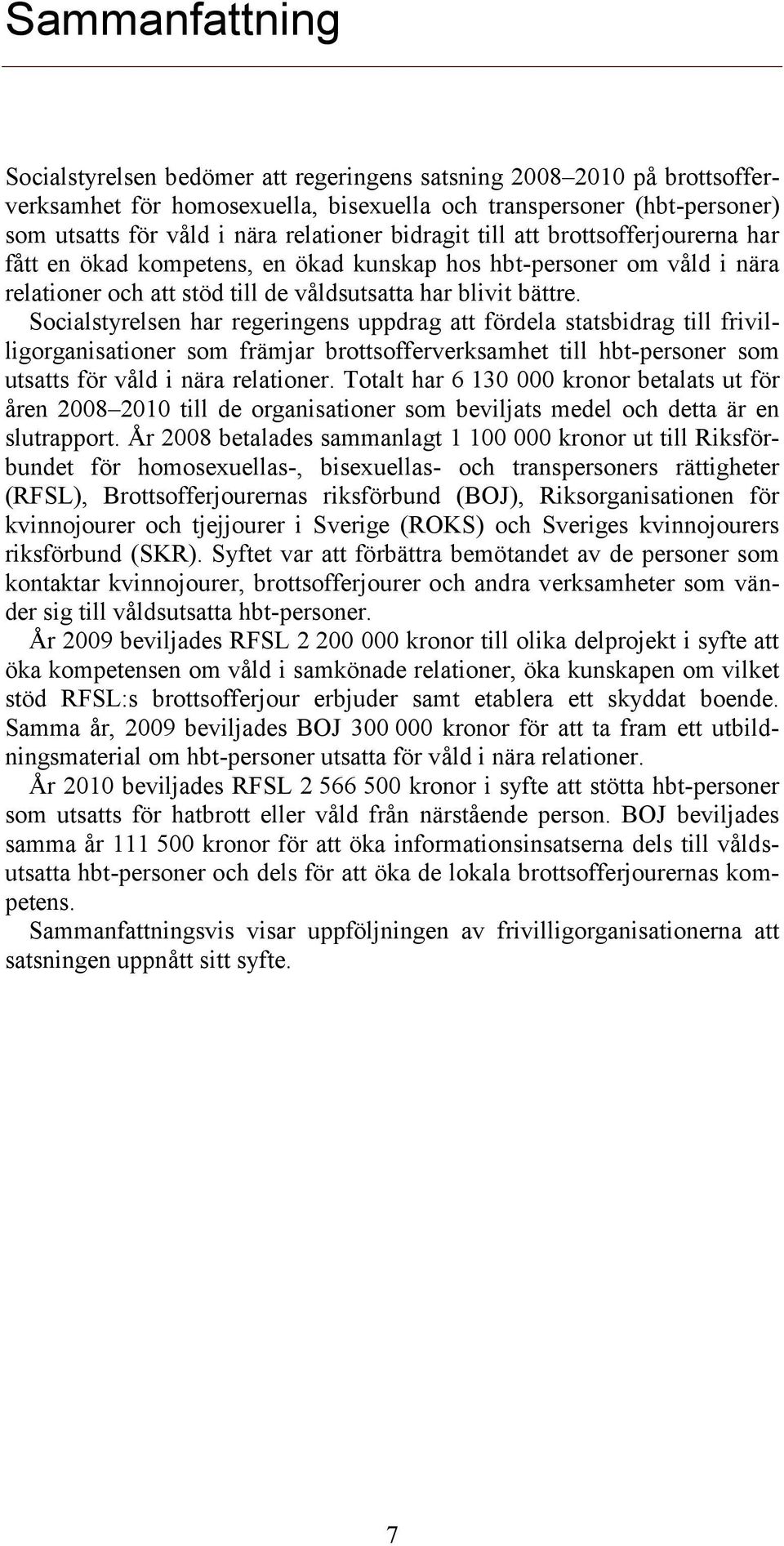 Socialstyrelsen har regeringens uppdrag att fördela statsbidrag till frivilligorganisationer som främjar brottsofferverksamhet till hbt-personer som utsatts för våld i nära relationer.