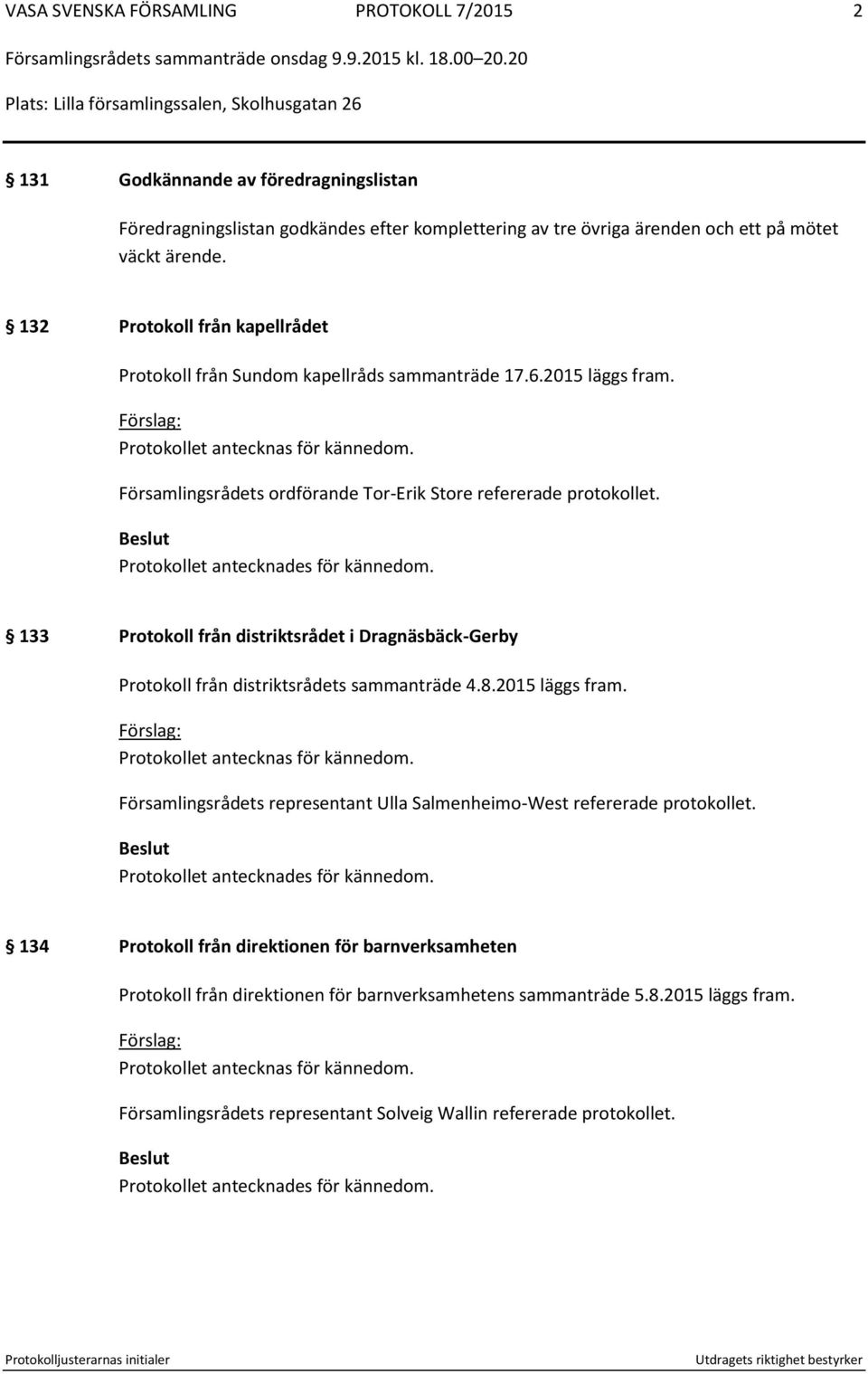 Församlingsrådets ordförande Tor-Erik Store refererade protokollet. Protokollet antecknades för kännedom.