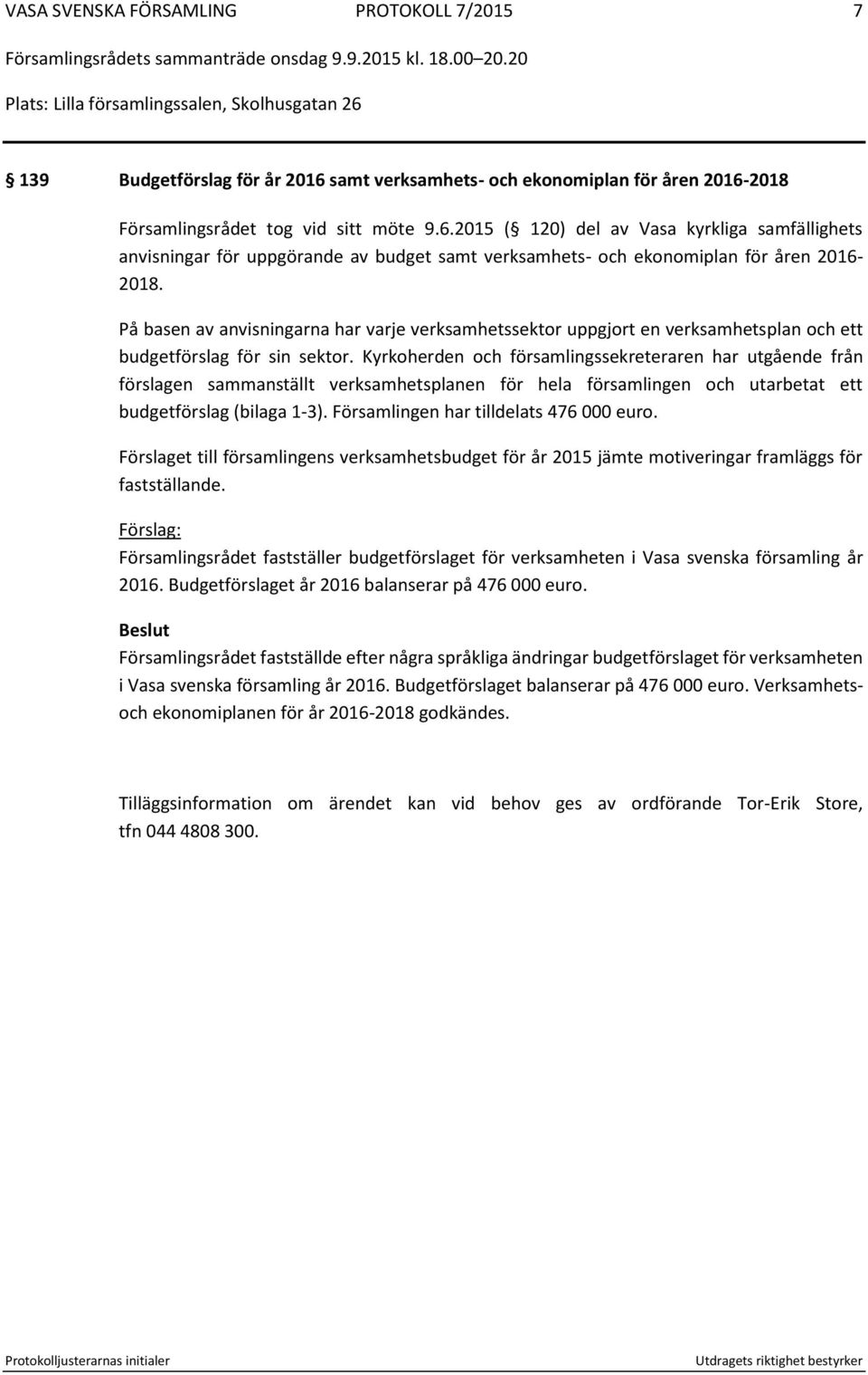 På basen av anvisningarna har varje verksamhetssektor uppgjort en verksamhetsplan och ett budgetförslag för sin sektor.