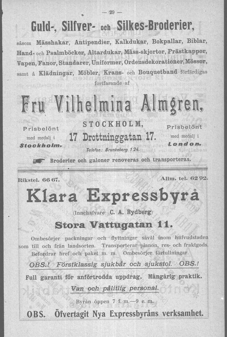 -ggatan' 1.7. Stockholm. '. \' o.' T-elefon: Brunkeberg, 14. Prisbelönt ed medalj i Lon.don. Broderier och galonr renoveras och transporteras. Rikstel. 66 67. Allm. tet. 62,92.