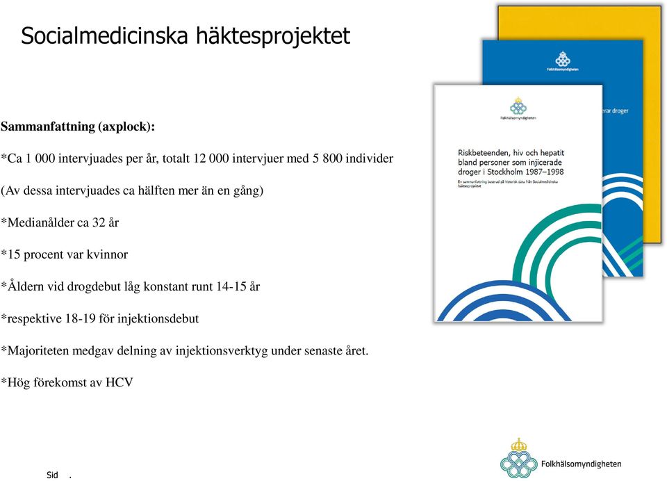 *15 procent var kvinnor *Åldern vid drogdebut låg konstant runt 14-15 år *respektive 18-19 för