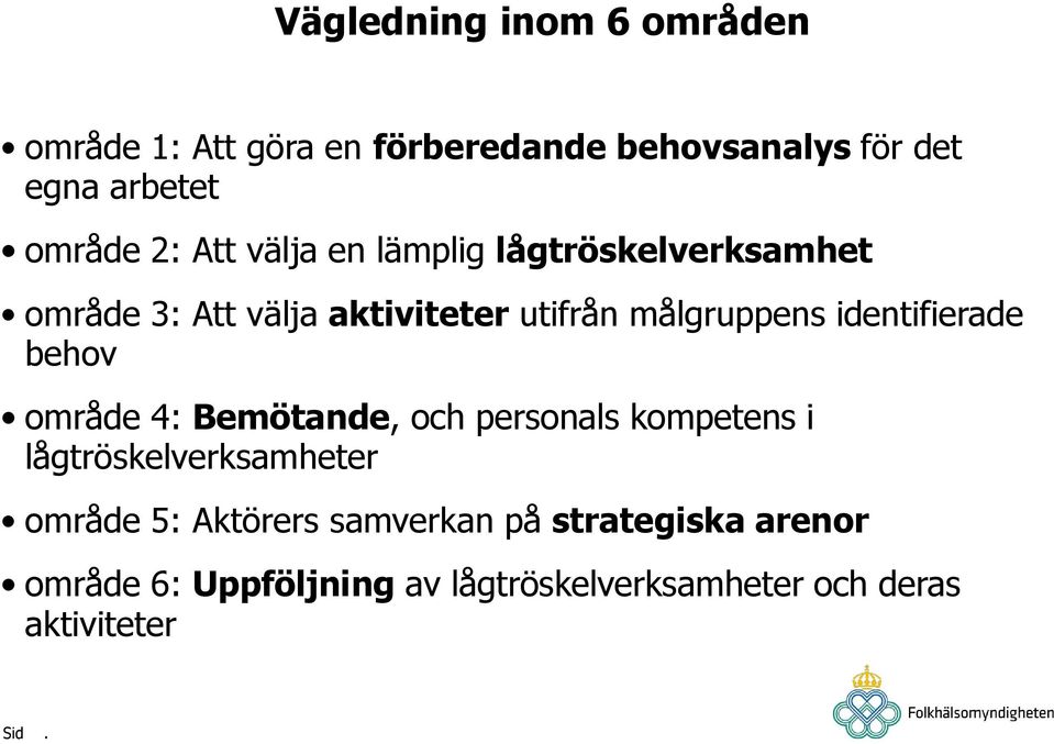 identifierade behov område 4: Bemötande, och personals kompetens i lågtröskelverksamheter område 5: