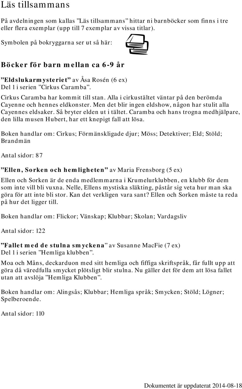 Alla i cirkustältet väntar på den berömda Cayenne och hennes eldkonster. Men det blir ingen eldshow, någon har stulit alla Cayennes eldsaker. Så bryter elden ut i tältet.