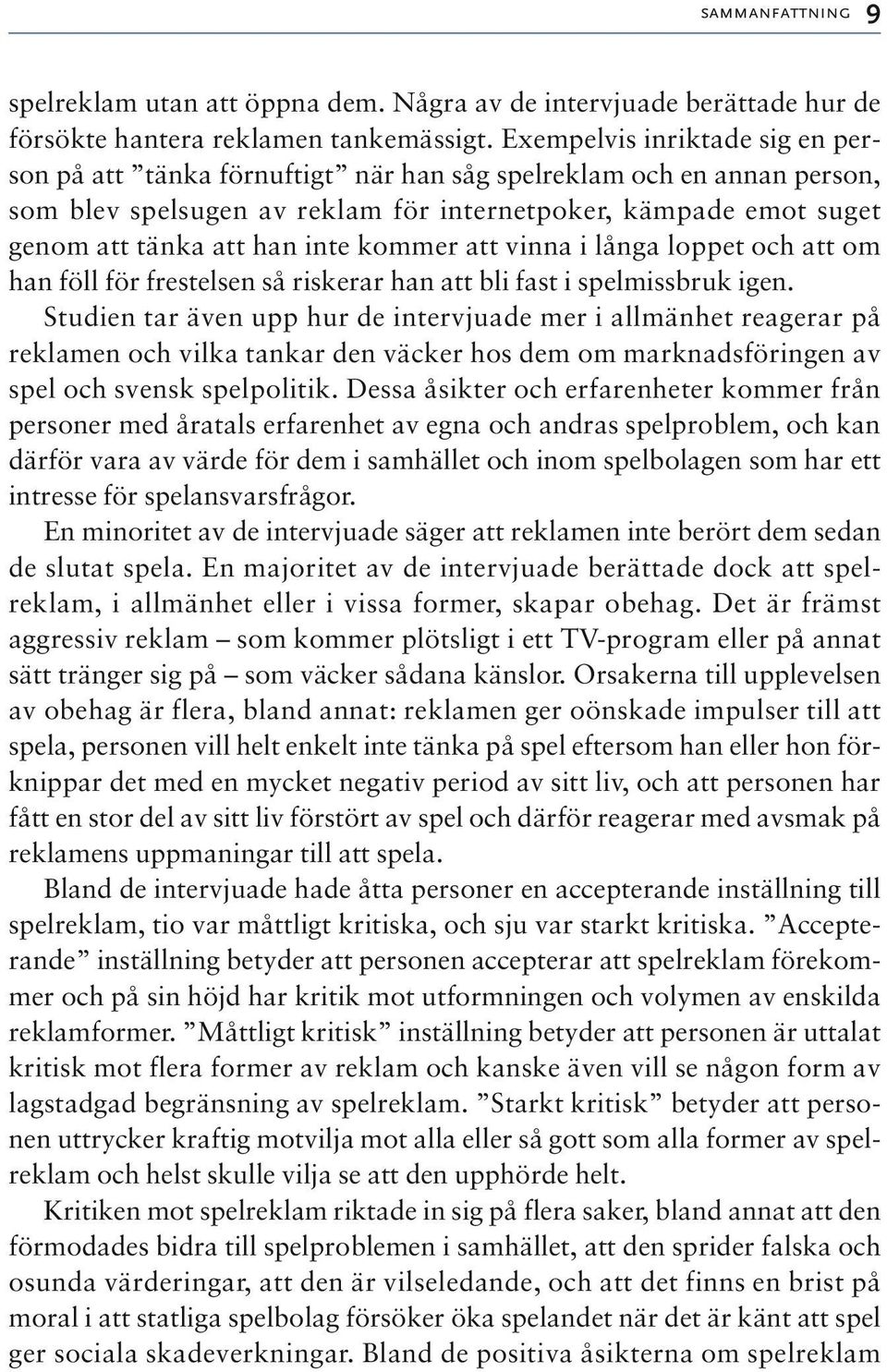 kommer att vinna i långa loppet och att om han föll för frestelsen så riskerar han att bli fast i spelmissbruk igen.