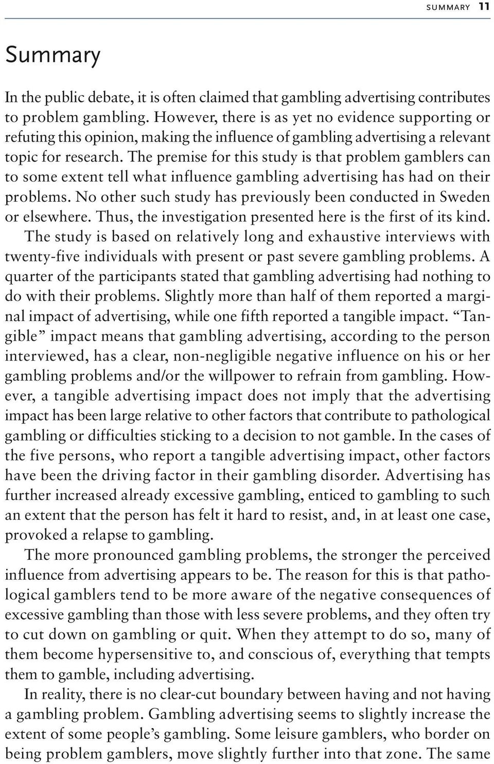 The premise for this study is that problem gamblers can to some extent tell what influence gambling advertising has had on their problems.