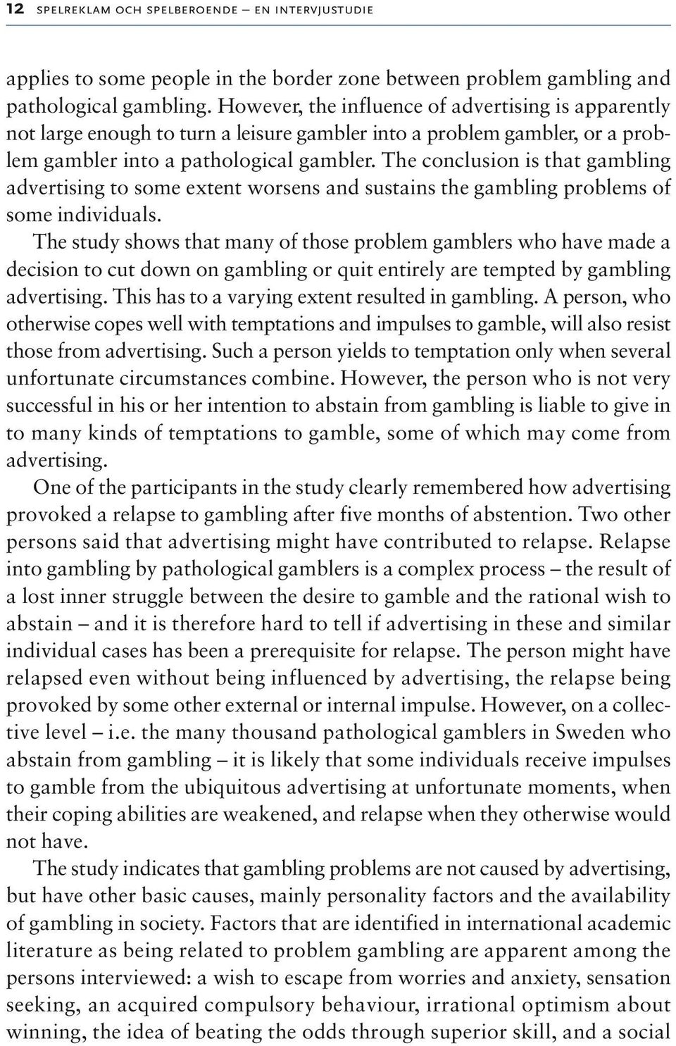 The conclusion is that gambling advertising to some extent worsens and sustains the gambling problems of some individuals.